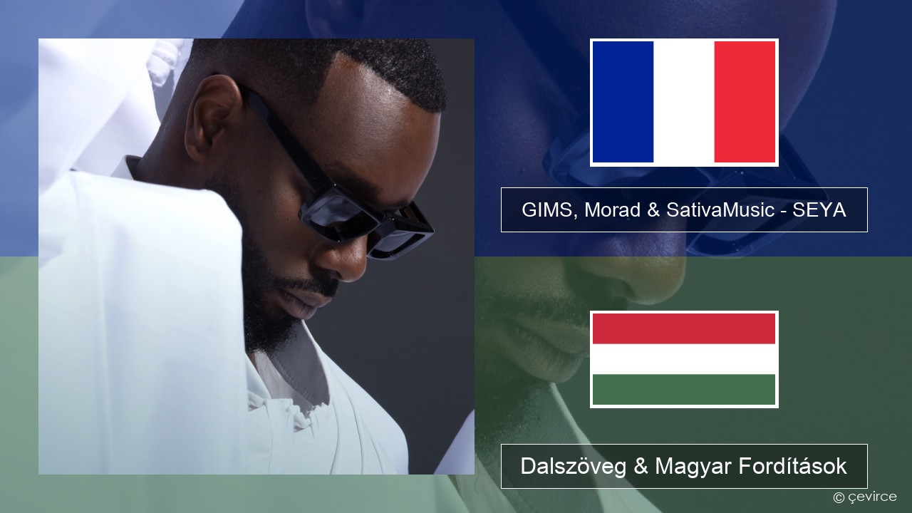 GIMS, Morad & SativaMusic – SEYA Francia Dalszöveg & Magyar Fordítások