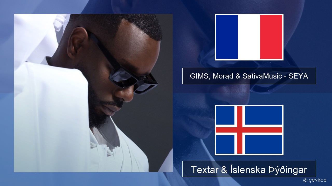 GIMS, Morad & SativaMusic – SEYA Franska Textar & Íslenska Þýðingar