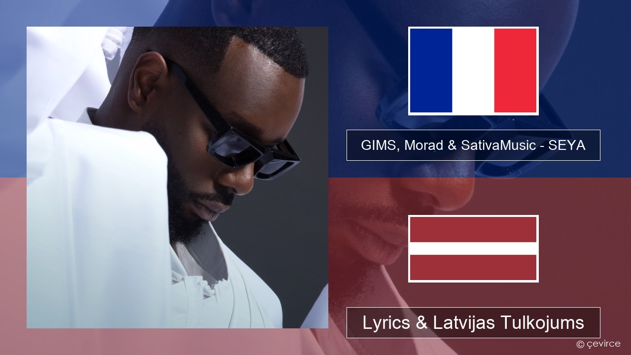 GIMS, Morad & SativaMusic – SEYA Franču Lyrics & Latvijas Tulkojums