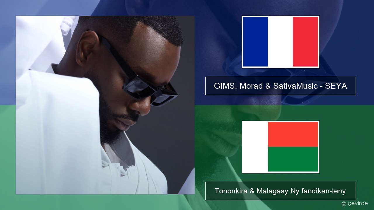 GIMS, Morad & SativaMusic – SEYA Frantsay Tononkira & Malagasy Ny fandikan-teny