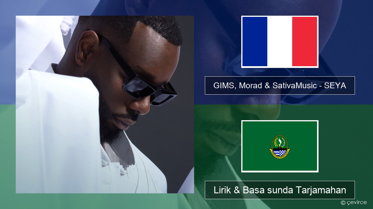 GIMS, Morad & SativaMusic – SEYA Perancis Lirik & Basa sunda Tarjamahan