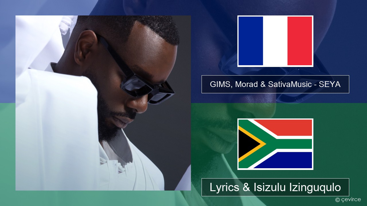 GIMS, Morad & SativaMusic – SEYA French Lyrics & Isizulu Izinguqulo