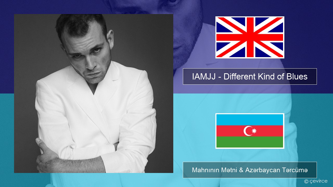 IAMJJ – Different Kind of Blues İngilis dili Mahnının Mətni & Azərbaycan Tərcümə