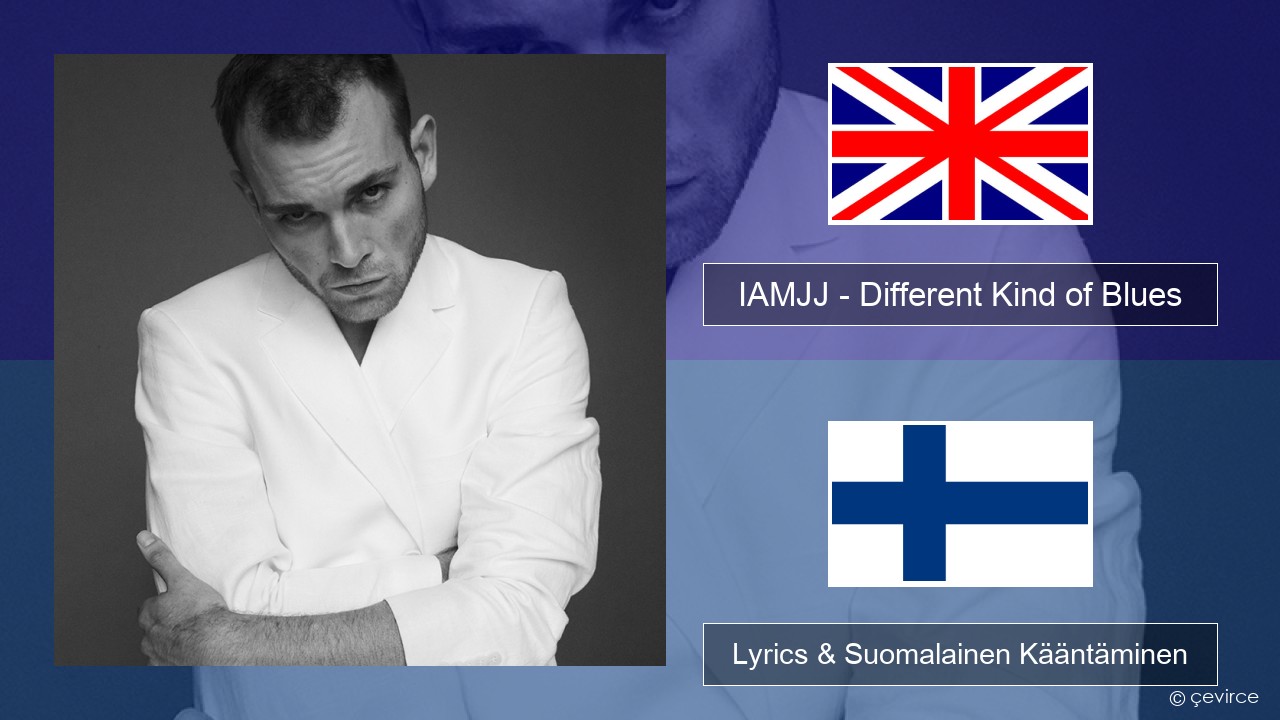 IAMJJ – Different Kind of Blues Englanti Lyrics & Suomalainen Kääntäminen