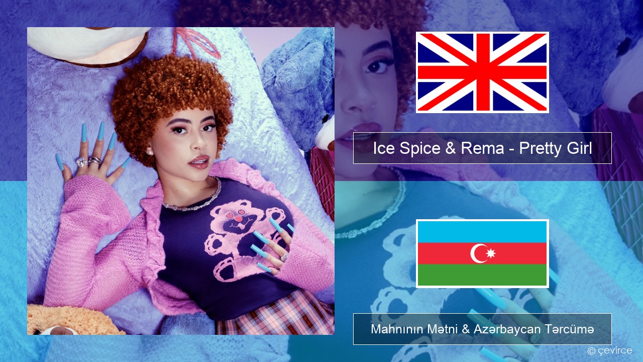 Ice Spice & Rema – Pretty Girl İngilis dili Mahnının Mətni & Azərbaycan Tərcümə