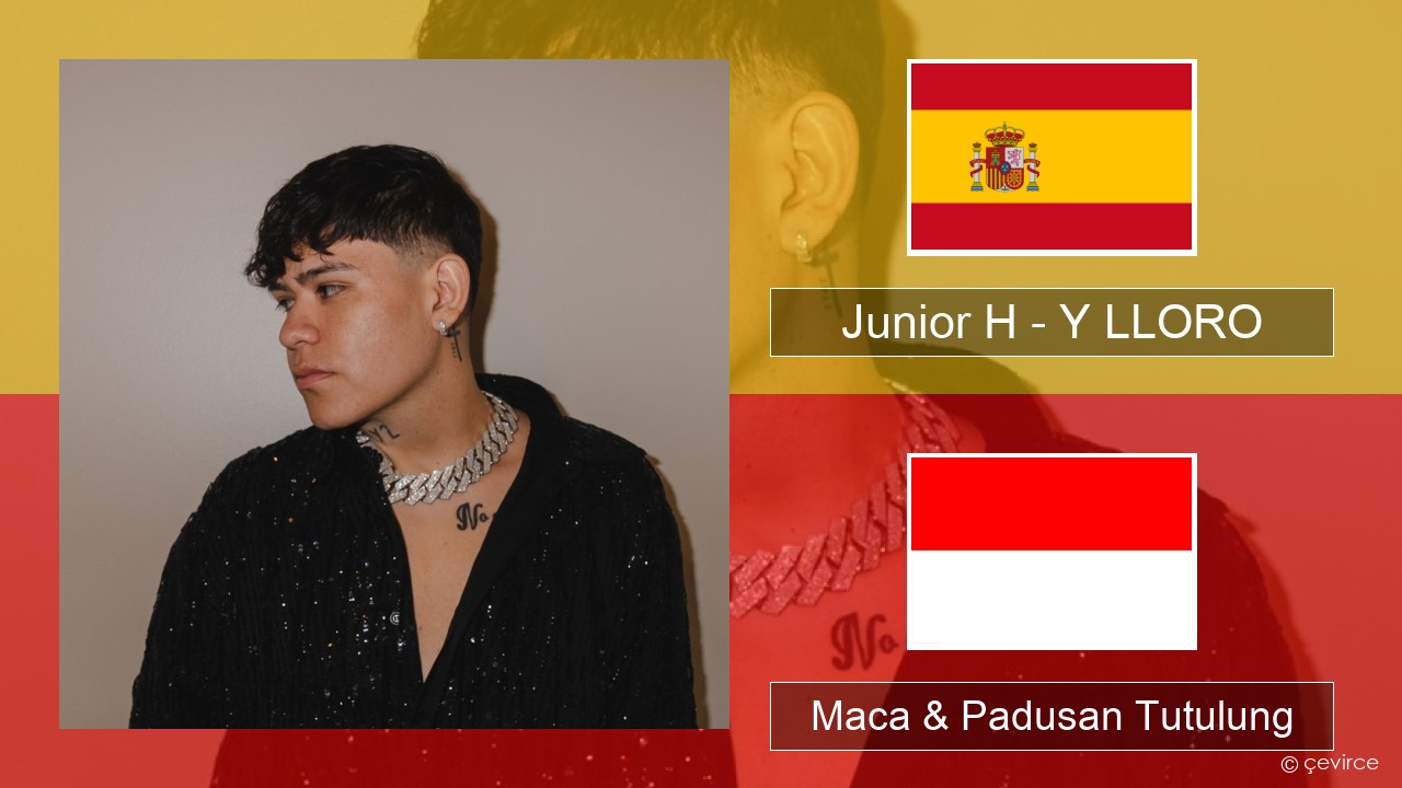 Junior H – Y LLORO Spanyol Maca & Padusan Tutulung