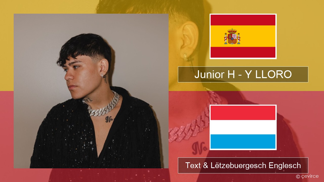 Junior H – Y LLORO Spuenesch Text & Lëtzebuergesch Englesch