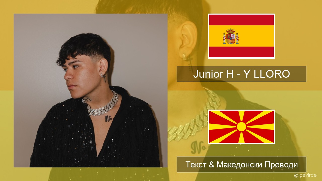 Junior H – Y LLORO Шпански Текст & Македонски Преводи