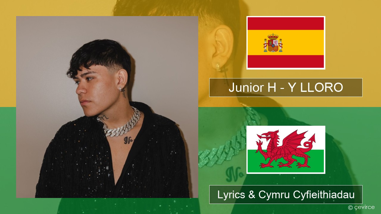 Junior H – Y LLORO Sbaeneg Lyrics & Cymru Cyfieithiadau