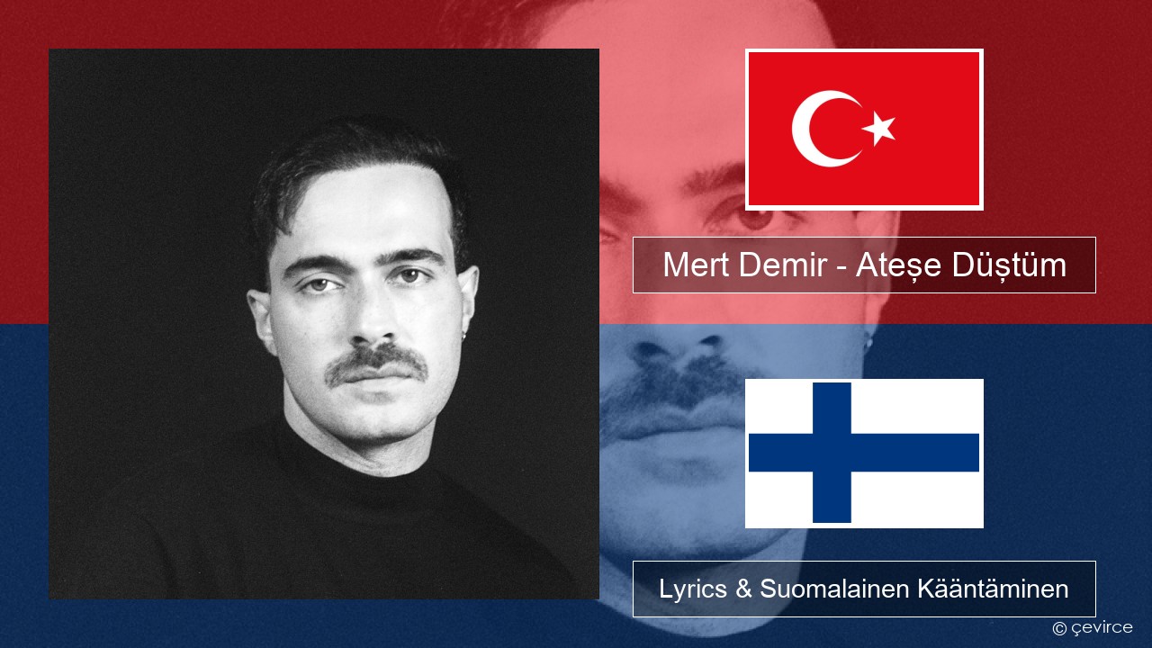 Mert Demir – Ateşe Düştüm Turkkilainen Lyrics & Suomalainen Kääntäminen
