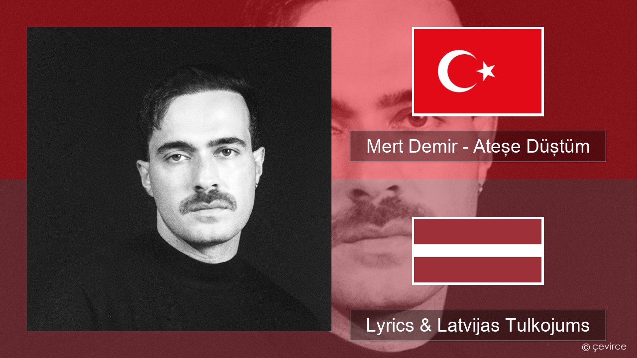 Mert Demir – Ateşe Düştüm Turcijas Lyrics & Latvijas Tulkojums