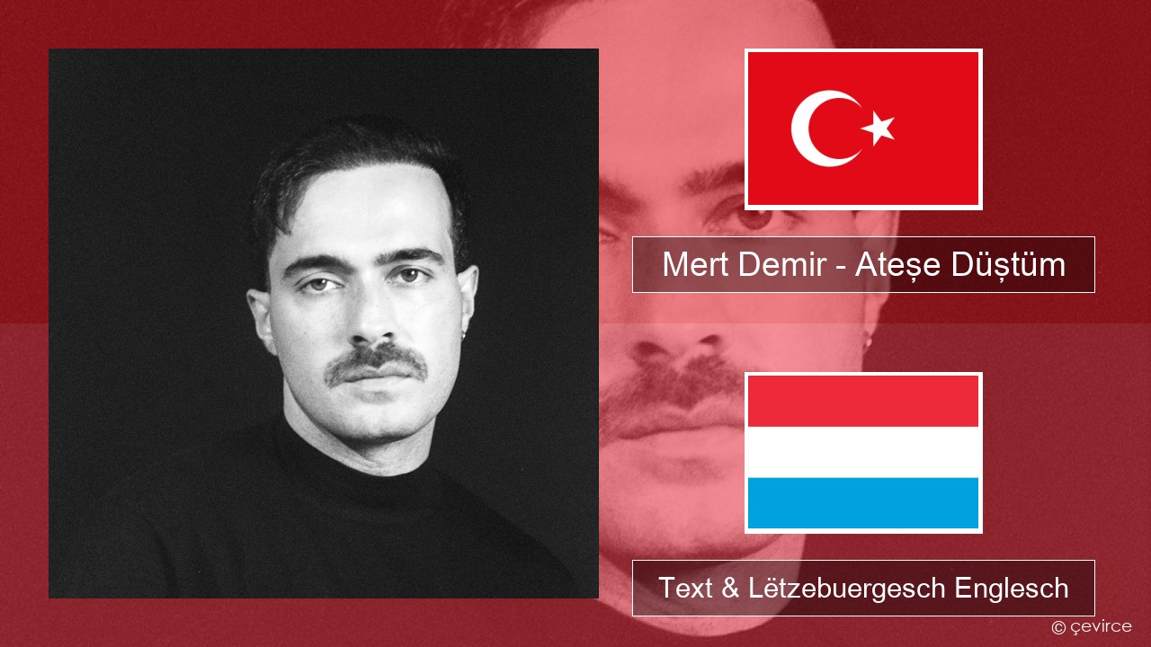 Mert Demir – Ateşe Düştüm Tierkesch Text & Lëtzebuergesch Englesch