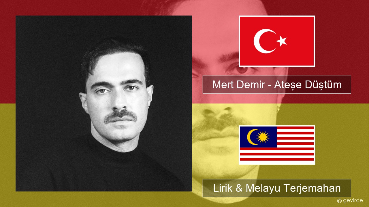 Mert Demir – Ateşe Düştüm Turki Lirik & Melayu (Malay) Terjemahan