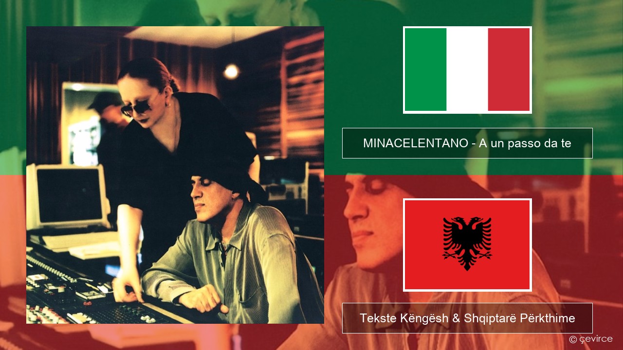 MINACELENTANO – A un passo da te Italiane Tekste Këngësh & Shqiptarë Përkthime