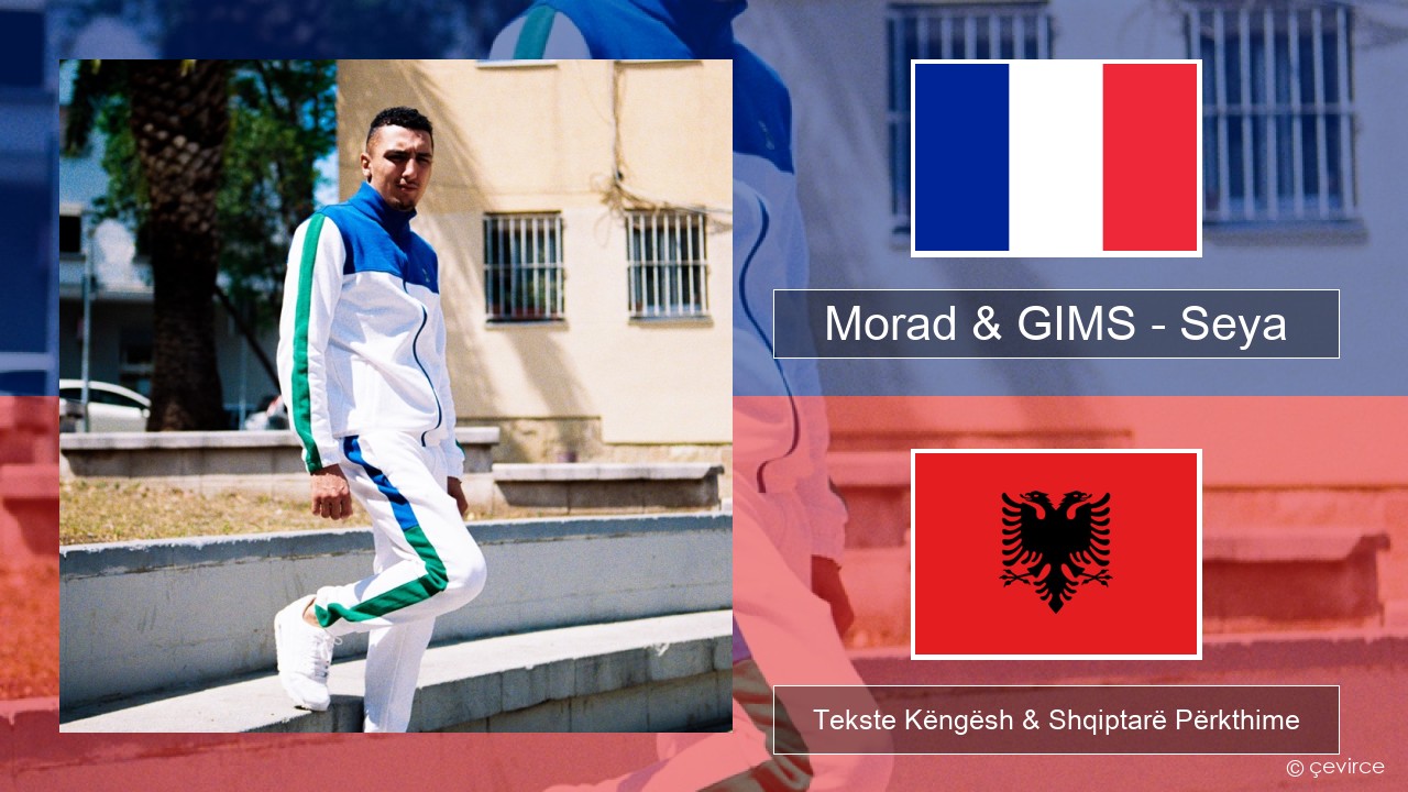 Morad & GIMS – Seya Frëngjisht Tekste Këngësh & Shqiptarë Përkthime