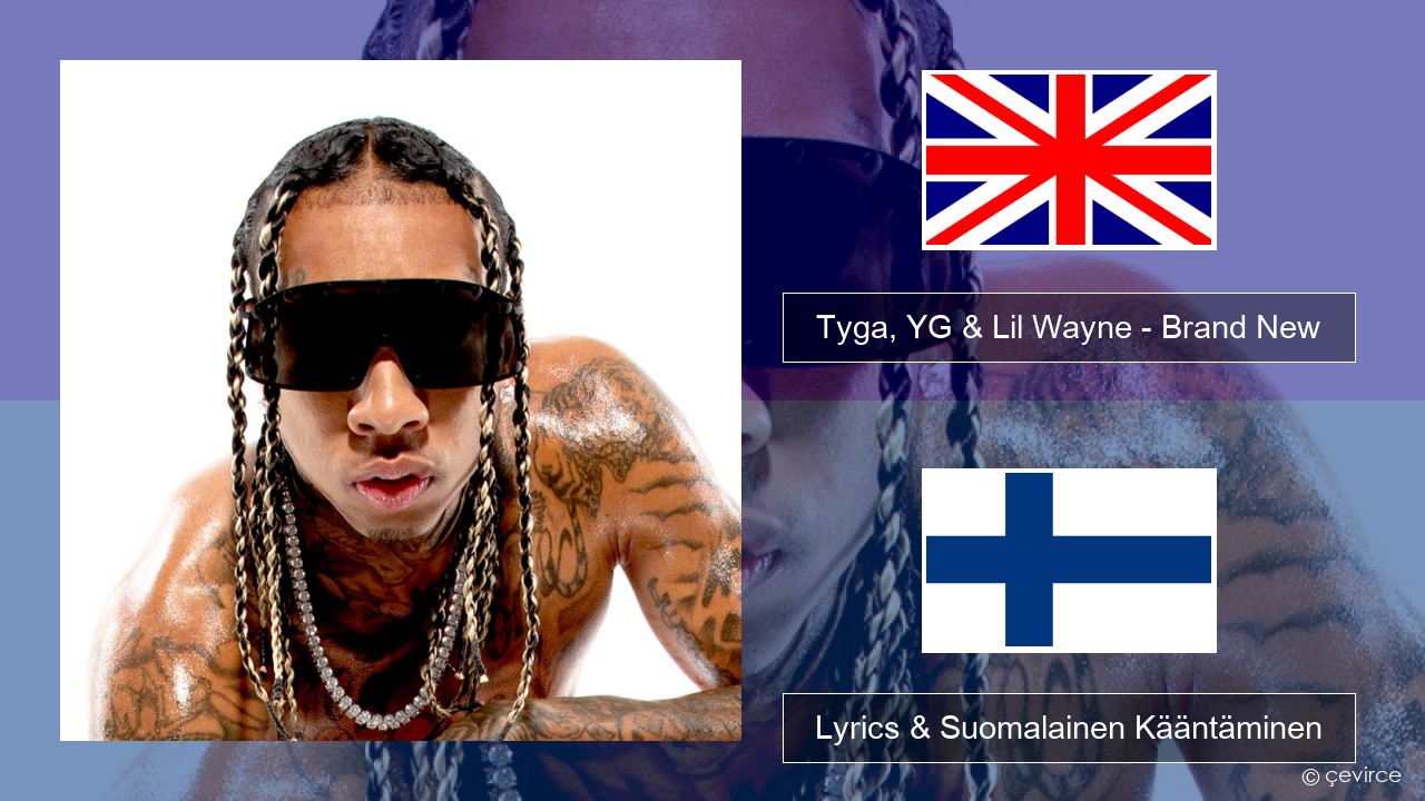 Tyga, YG & Lil Wayne – Brand New Englanti Lyrics & Suomalainen Kääntäminen