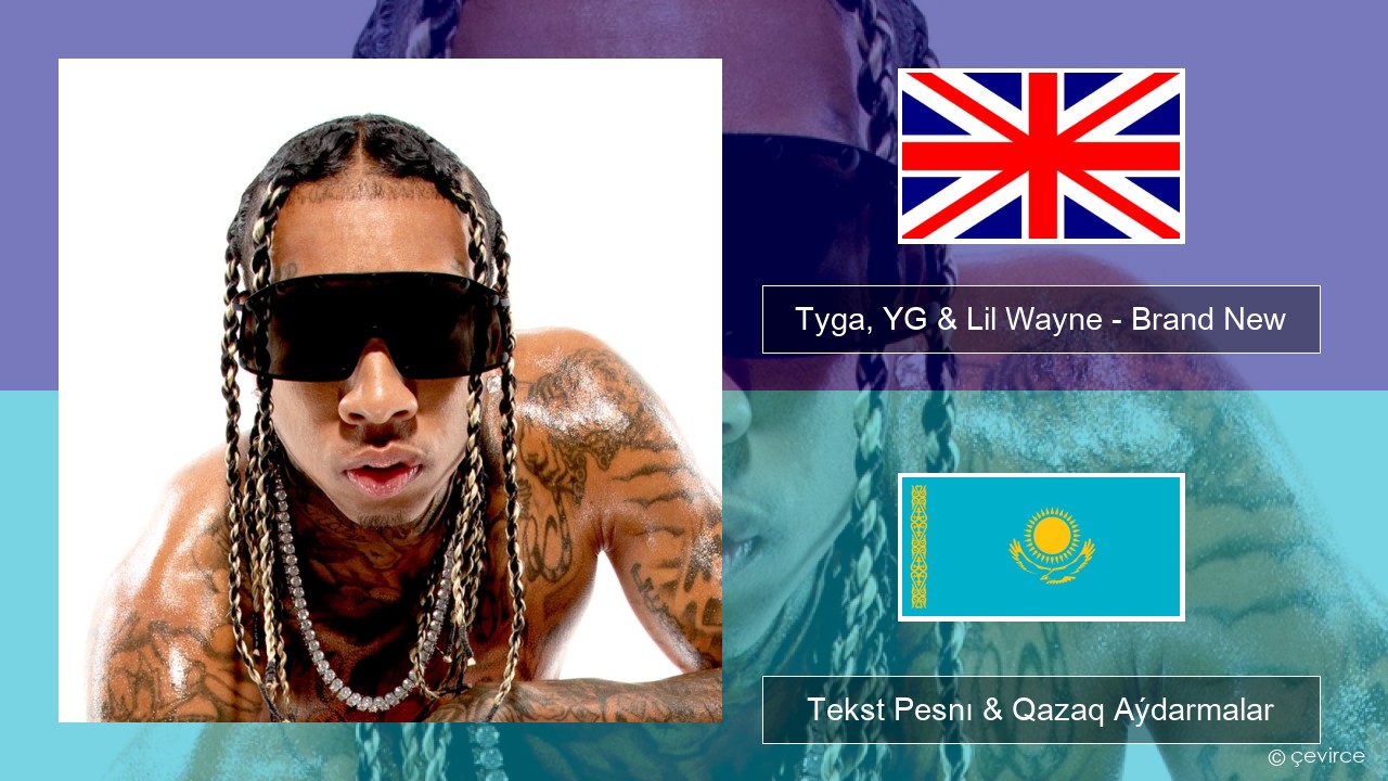 Tyga, YG & Lil Wayne – Brand New Aǵylshyn Tekst Pesnı & Qazaq (latyn) Aýdarmalar