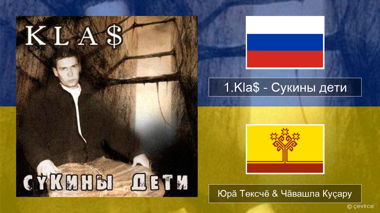 1.Kla$ – Сукины дети Вырӑс Юрӑ Тексчӗ & Чӑвашла Куҫару