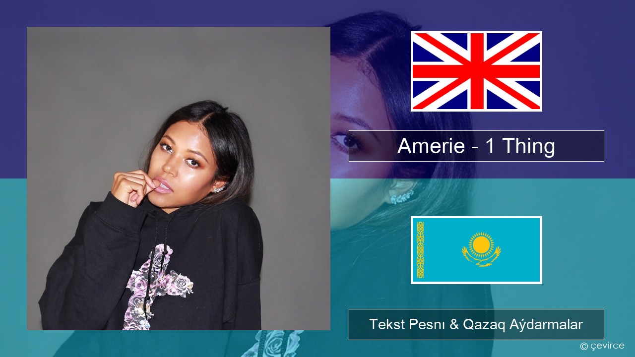 Amerie – 1 Thing Aǵylshyn Tekst Pesnı & Qazaq (latyn) Aýdarmalar