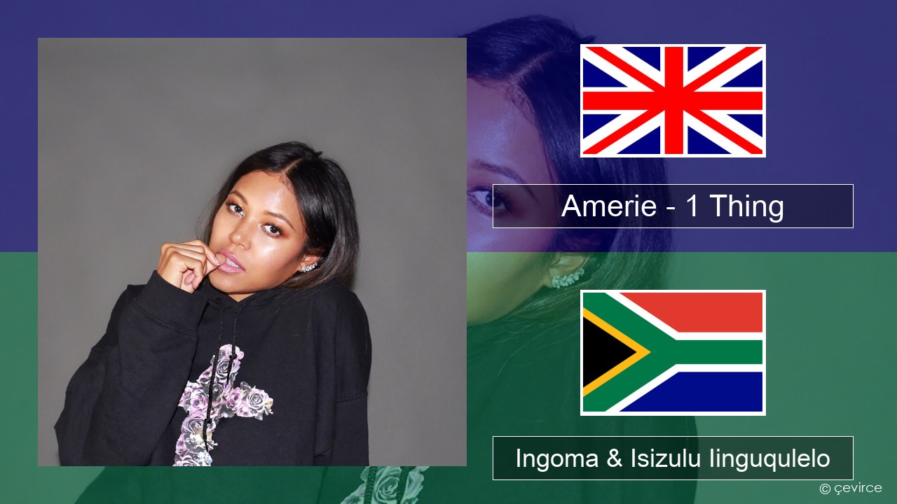 Amerie – 1 Thing Isixhosa Ingoma & Isizulu Iinguqulelo