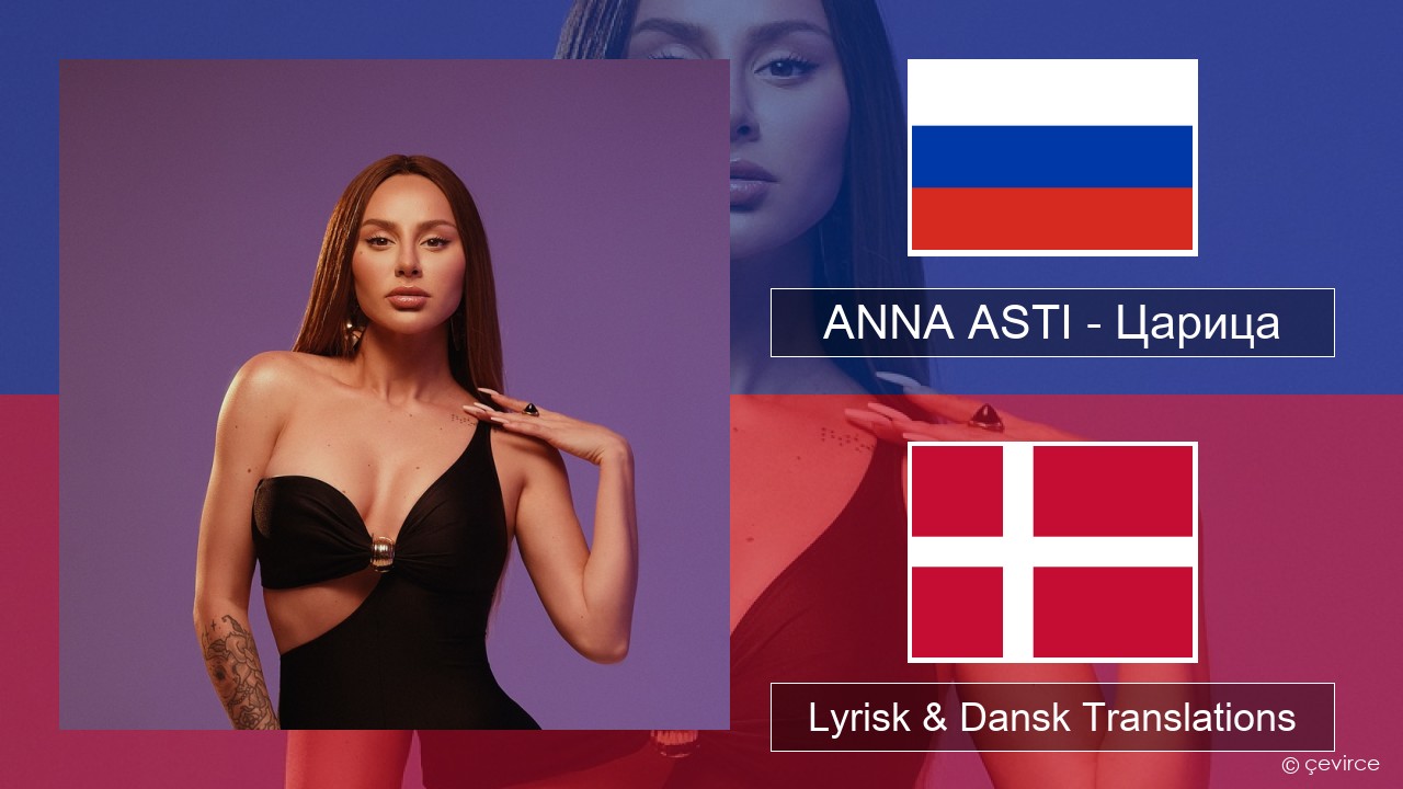 ANNA ASTI – Царица Russisk Lyrisk & Dansk Translations