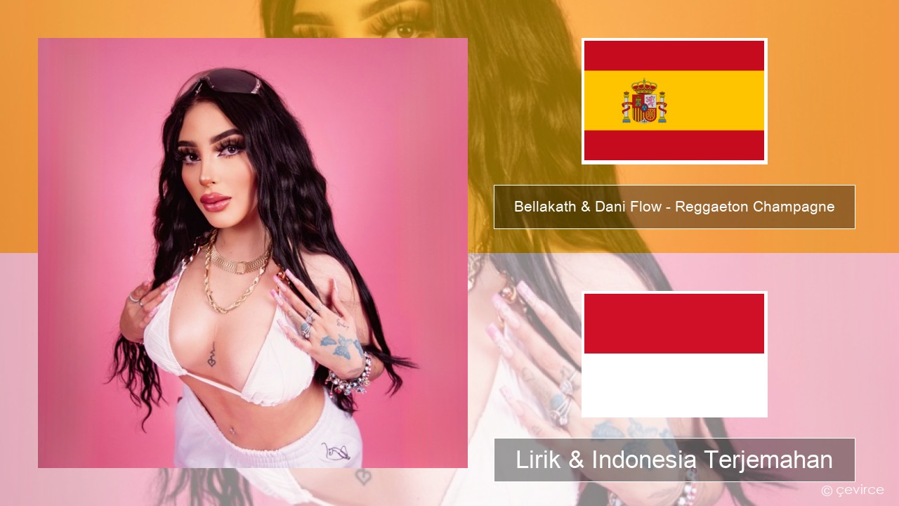 Bellakath & Dani Flow – Reggaeton Champagne Spanyol Lirik & Indonesia Terjemahan