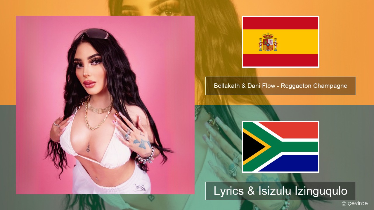 Bellakath & Dani Flow – Reggaeton Champagne Ispanishi Lyrics & Isizulu Izinguqulo