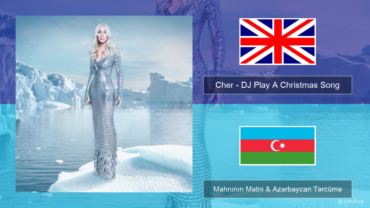 Cher – DJ Play A Christmas Song İngilis dili Mahnının Mətni & Azərbaycan Tərcümə