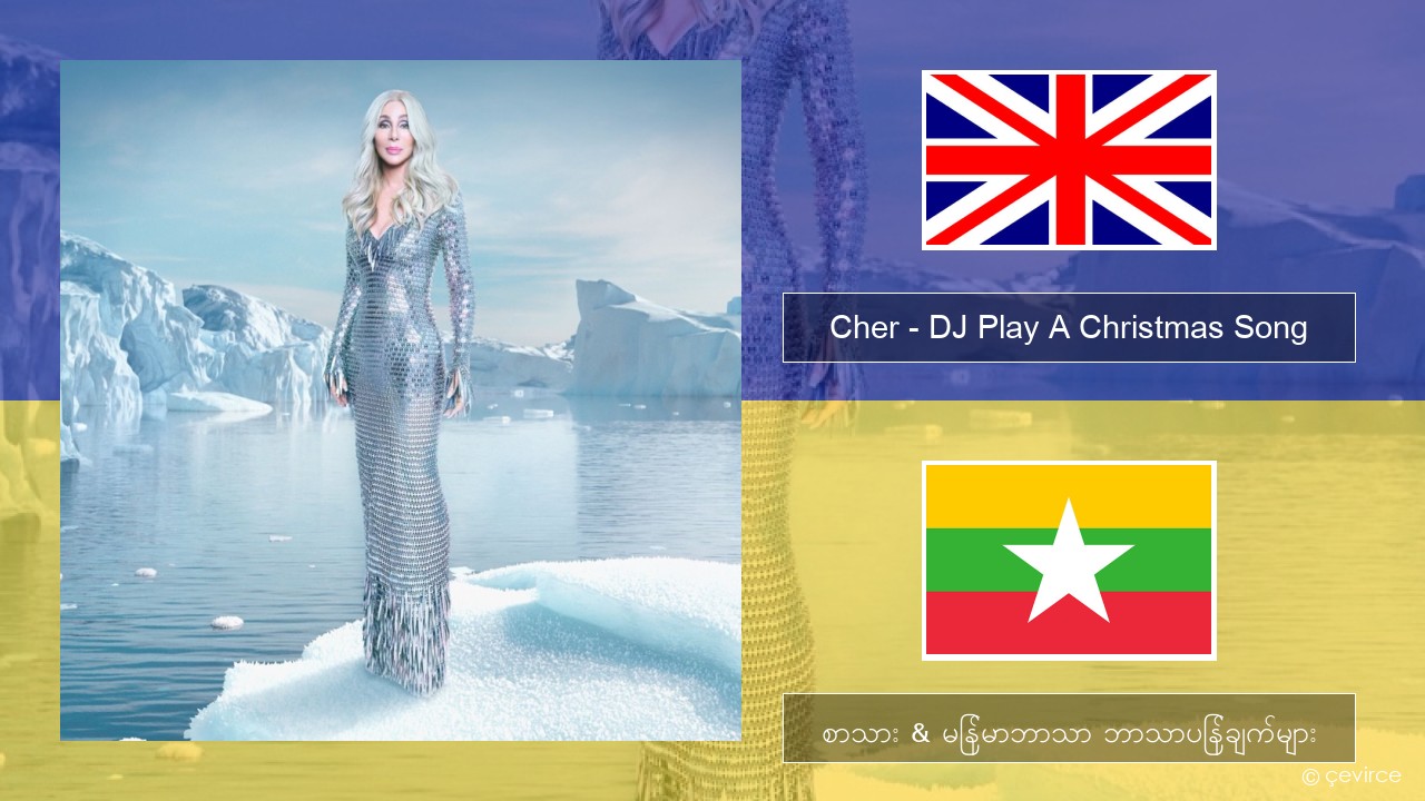 Cher – DJ Play A Christmas Song အင်္ဂလိပ် စာသား & မြန်မာဘာသာ ဘာသာပြန်ချက်များ