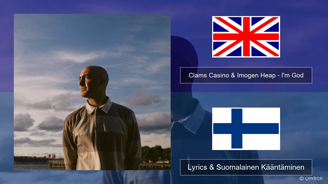 Clams Casino & Imogen Heap – I’m God Englanti Lyrics & Suomalainen Kääntäminen