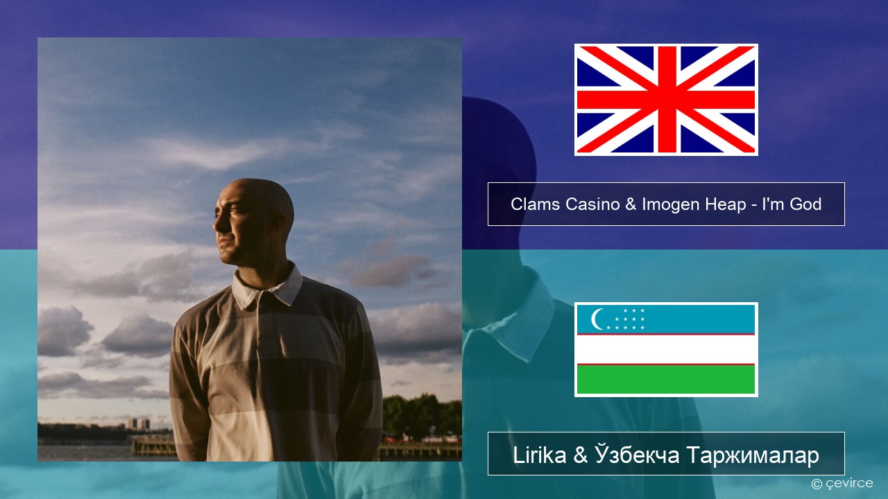 Clams Casino & Imogen Heap – I’m God Инглиз тили Lirika & Ўзбекча (Кирил) Таржималар
