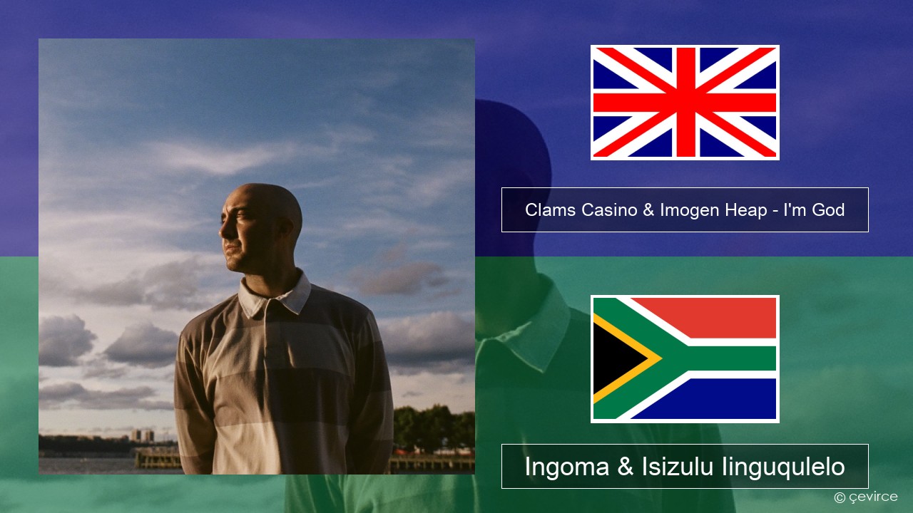 Clams Casino & Imogen Heap – I’m God Isixhosa Ingoma & Isizulu Iinguqulelo