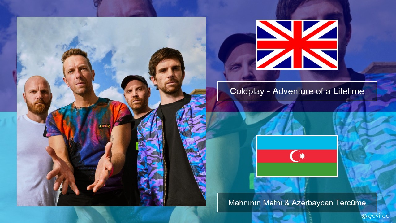 Coldplay – Adventure of a Lifetime İngilis dili Mahnının Mətni & Azərbaycan Tərcümə