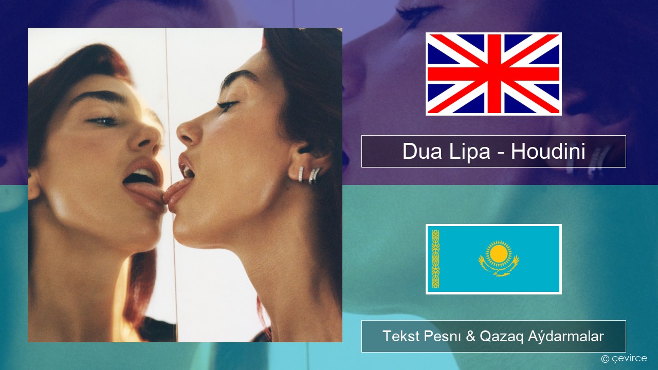 Dua Lipa – Houdini Aǵylshyn Tekst Pesnı & Qazaq (latyn) Aýdarmalar