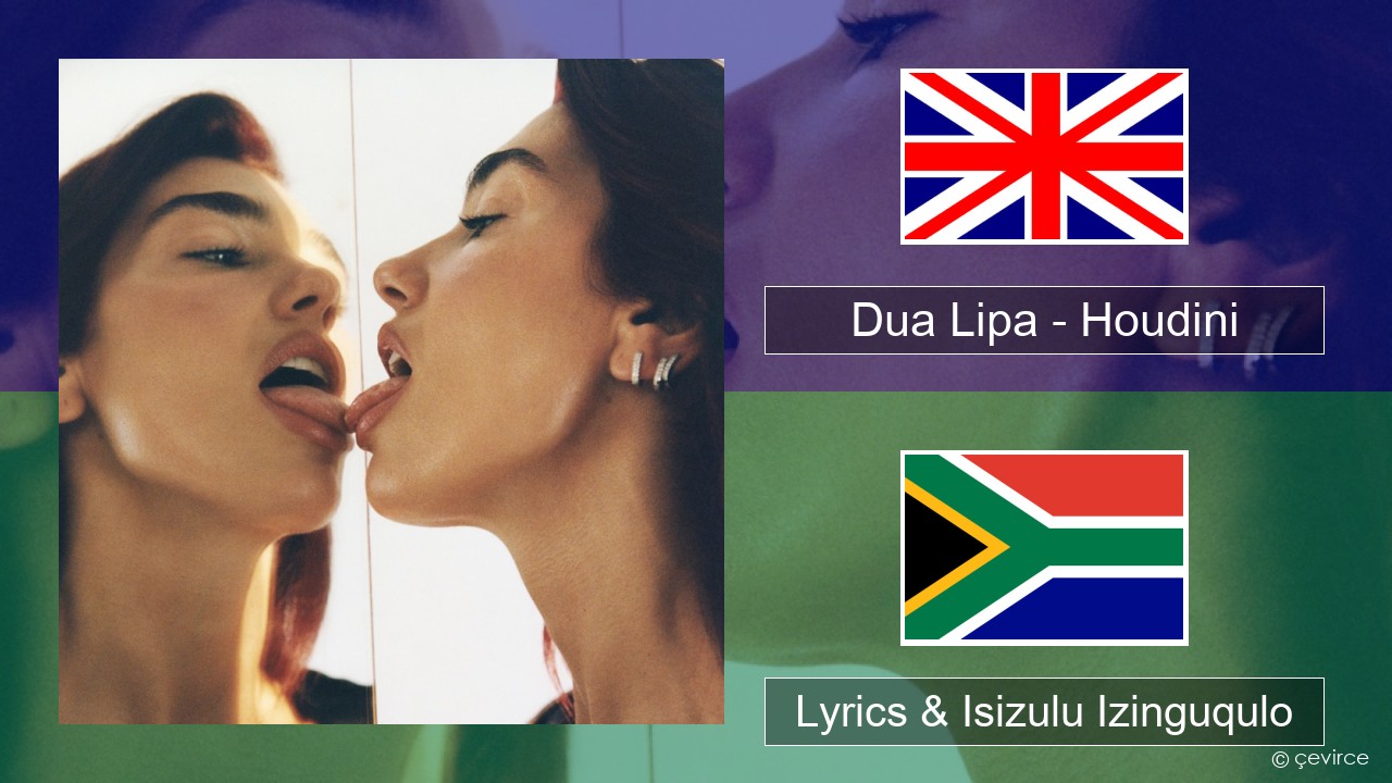 Dua Lipa – Houdini Isizulu Lyrics & Isizulu Izinguqulo