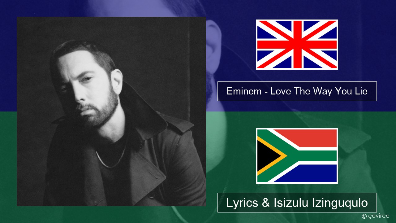 Eminem – Love The Way You Lie (feat. Rihanna) Isizulu Lyrics & Isizulu Izinguqulo