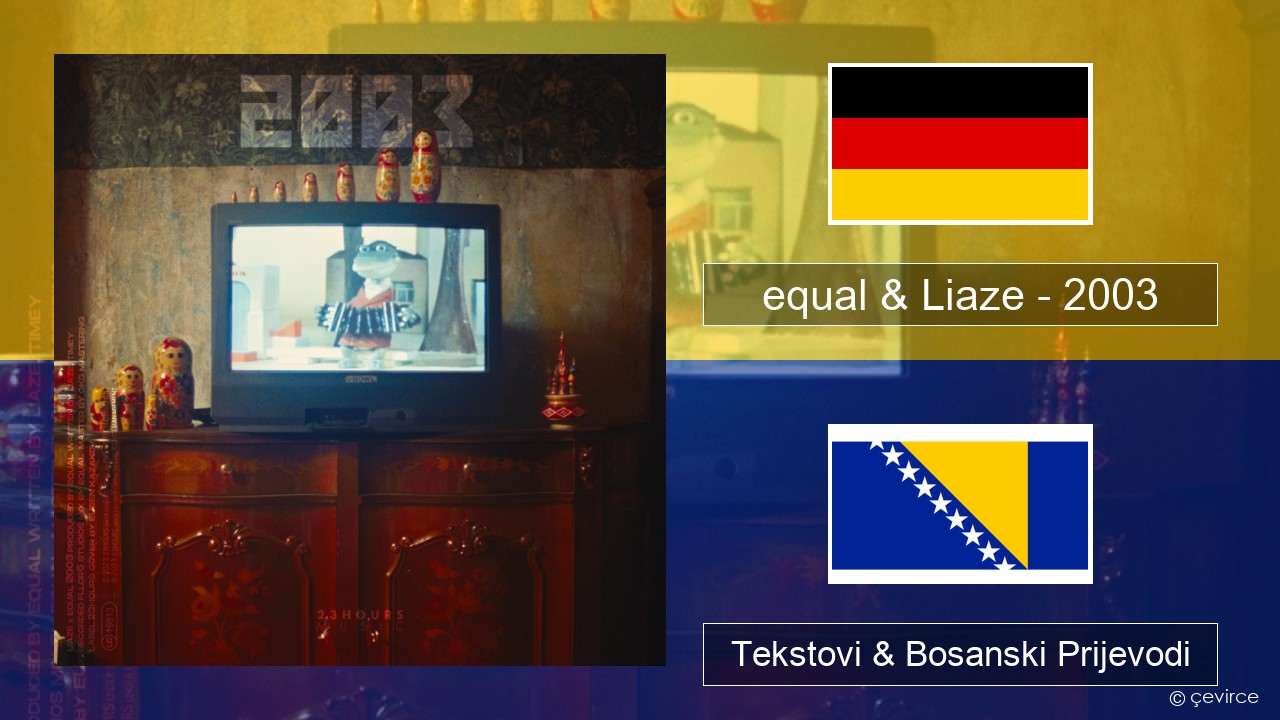 equal & Liaze – 2003 Njemački Tekstovi & Bosanski Prijevodi