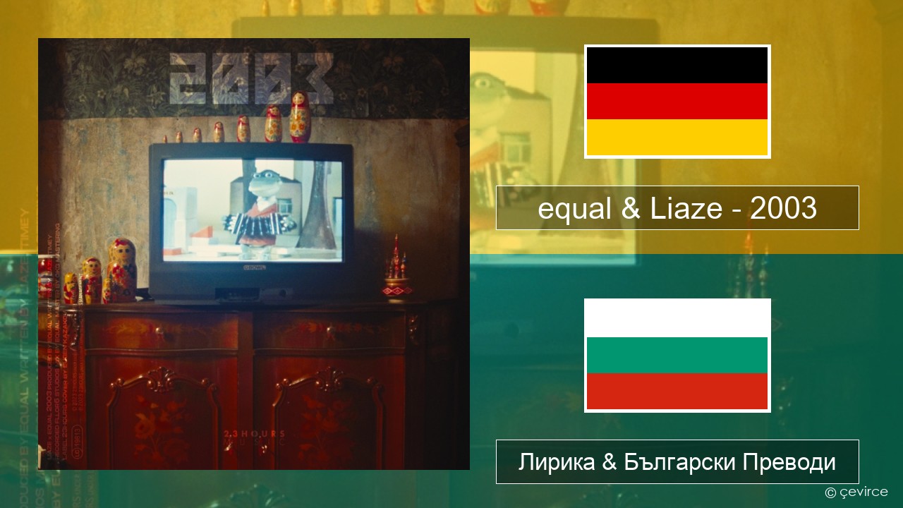 equal & Liaze – 2003 Немски Лирика & Български Преводи