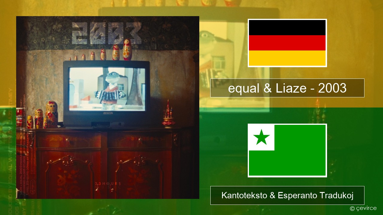 equal & Liaze – 2003 La germana Kantoteksto & Esperanto Tradukoj