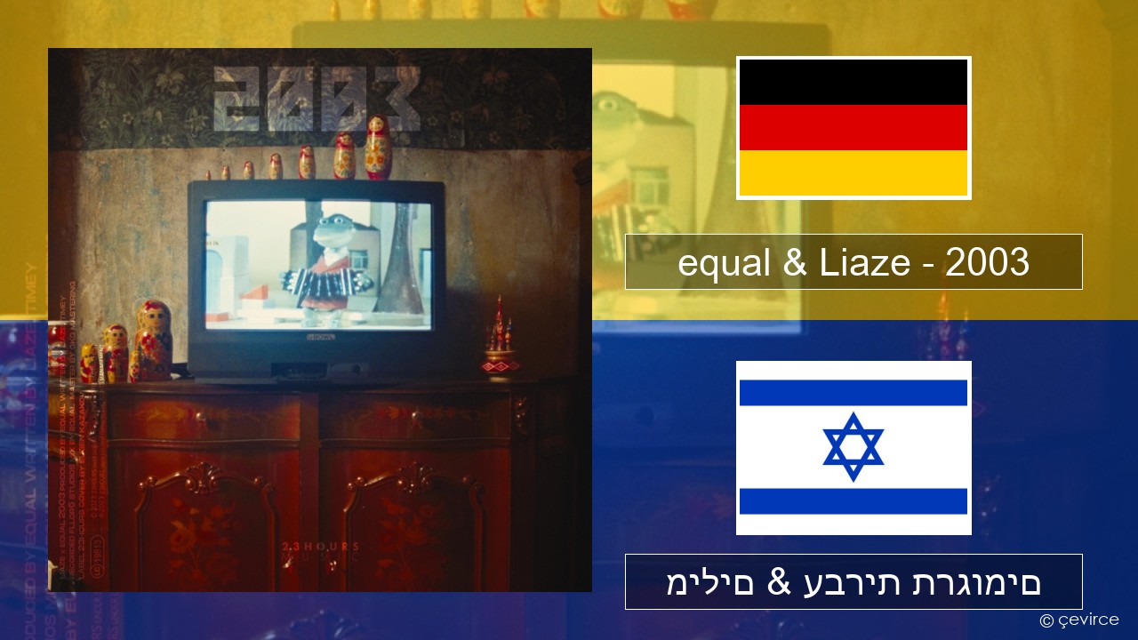 equal & Liaze – 2003 גרמנית מילים & עברית תרגומים