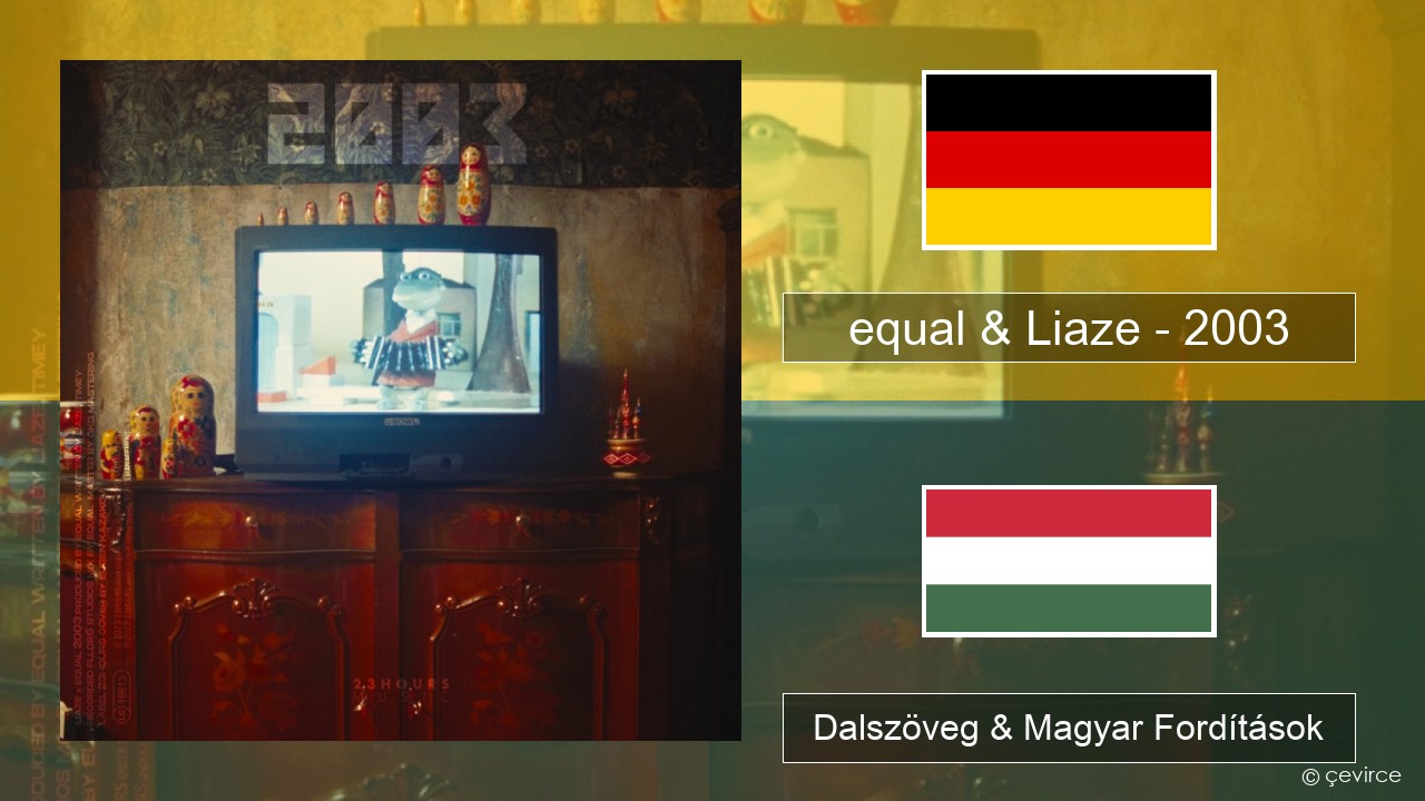 equal & Liaze – 2003 Német Dalszöveg & Magyar Fordítások