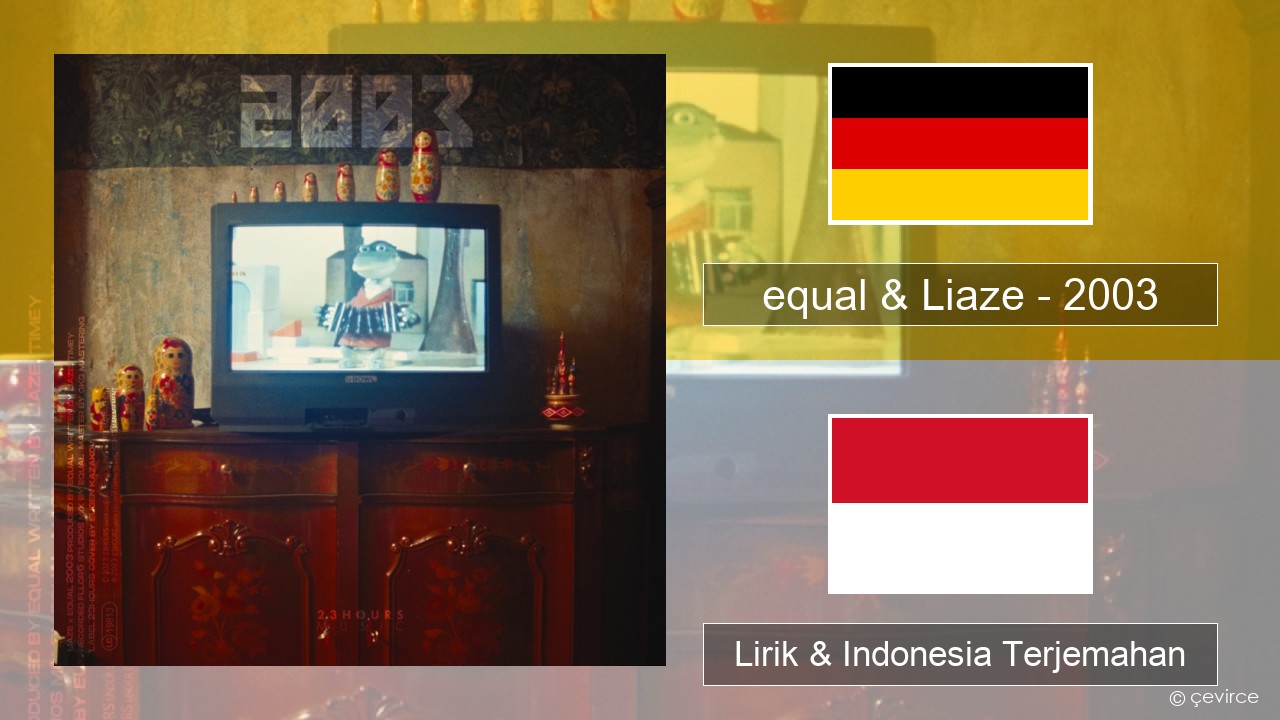 equal & Liaze – 2003 Jerman Lirik & Indonesia Terjemahan