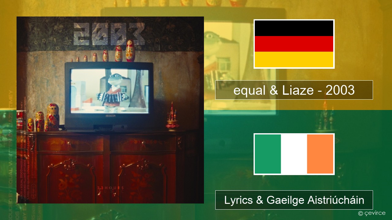 equal & Liaze – 2003 Gearmáinis Lyrics & Gaeilge Aistriúcháin