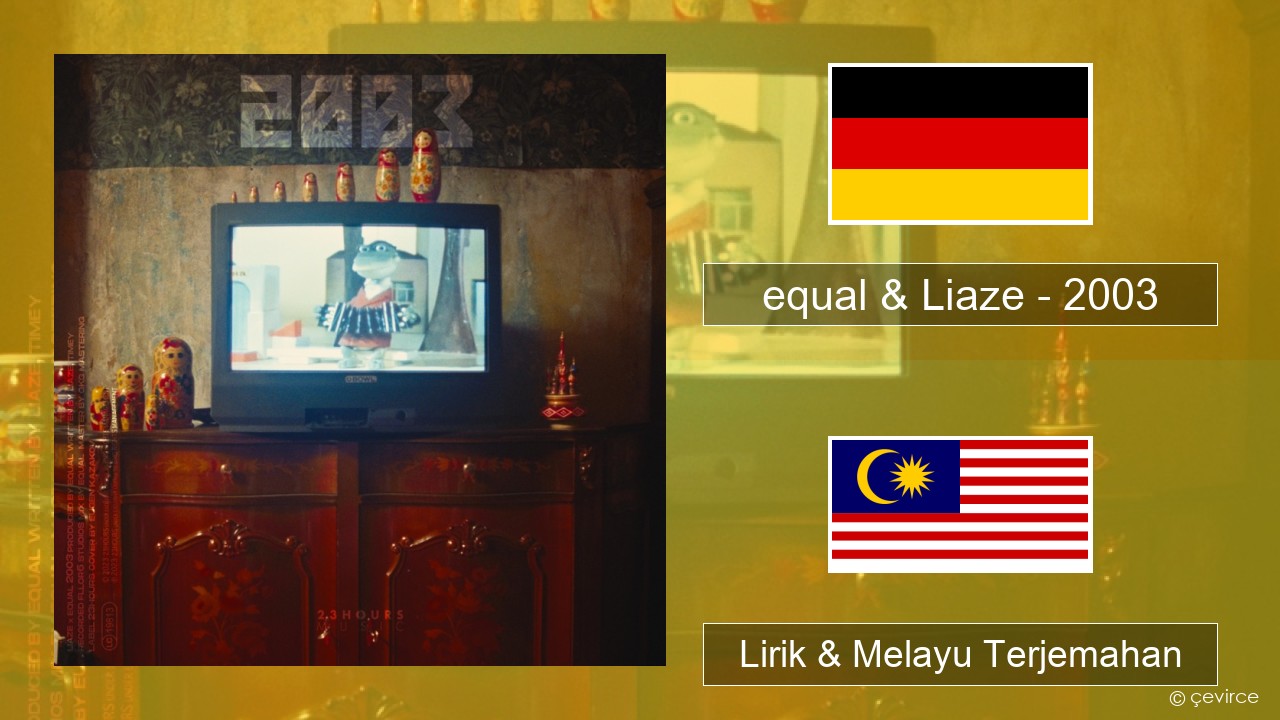 equal & Liaze – 2003 Jerman Lirik & Melayu (Malay) Terjemahan