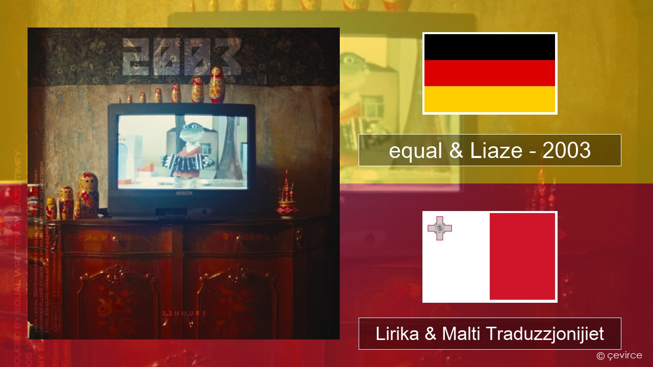 equal & Liaze – 2003 Ġermaniż Lirika & Malti Traduzzjonijiet