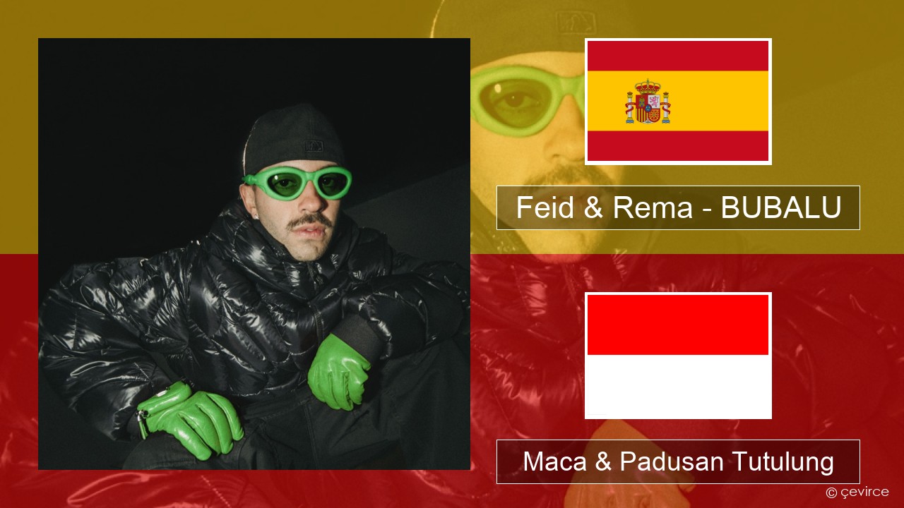 Feid & Rema – BUBALU Spanyol Maca & Padusan Tutulung