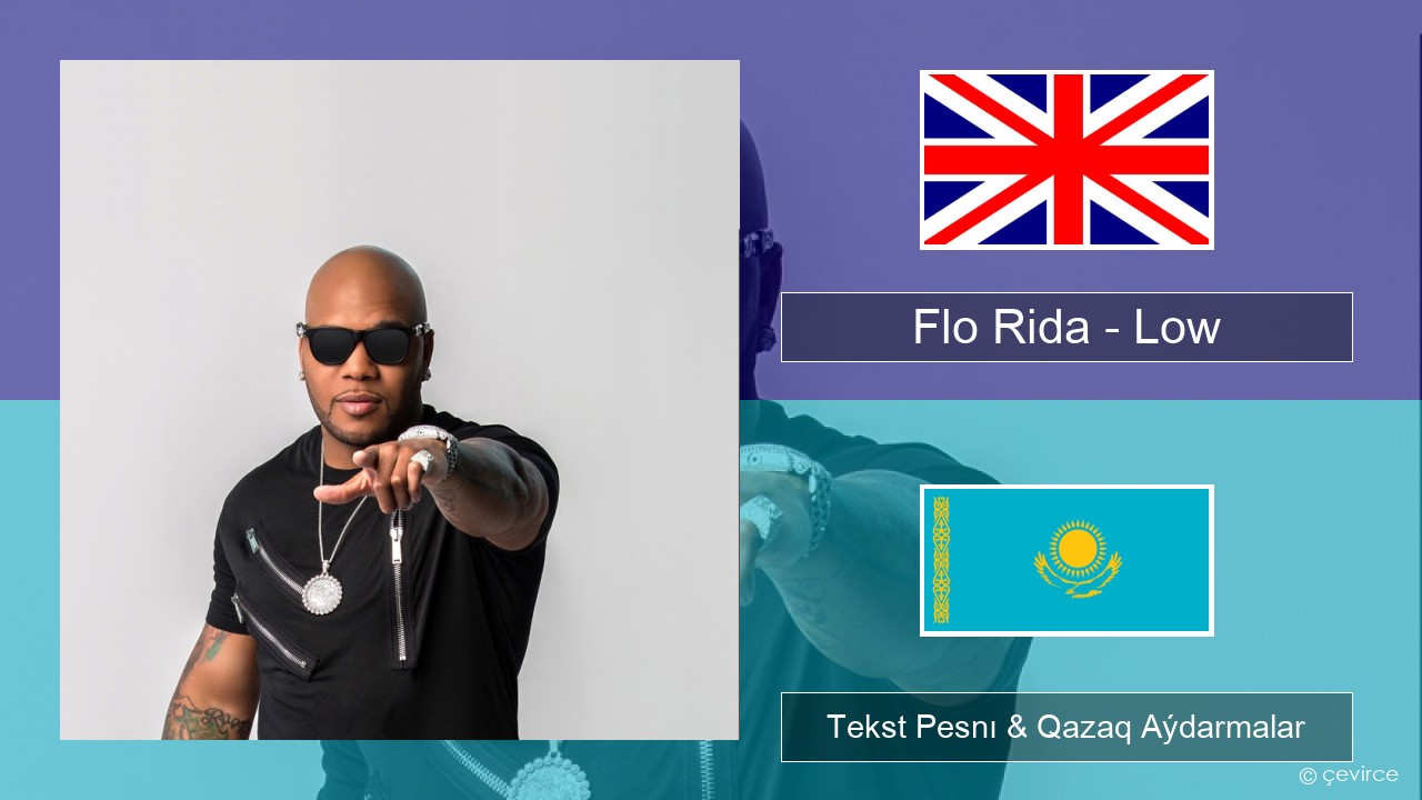 Flo Rida – Low (feat. T-Pain) Aǵylshyn Tekst Pesnı & Qazaq (latyn) Aýdarmalar