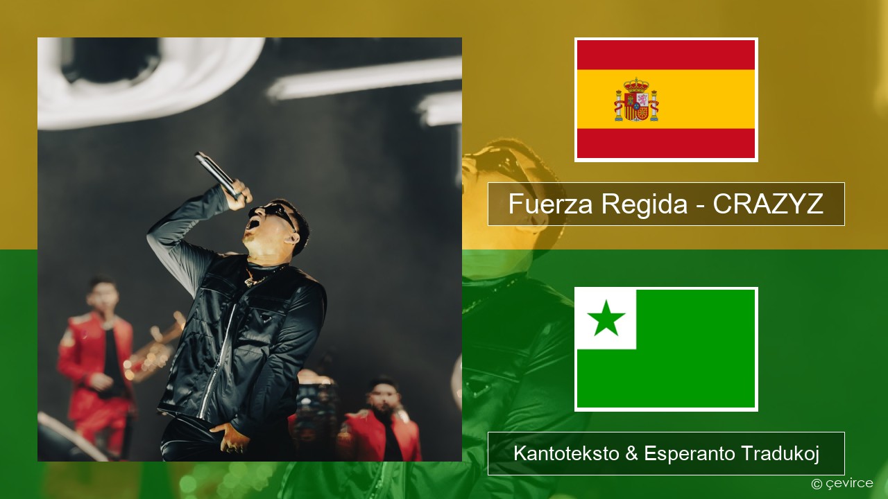 Fuerza Regida – CRAZYZ La hispana Kantoteksto & Esperanto Tradukoj