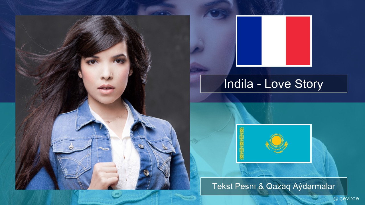 Indila – Love Story Fransýz Tekst Pesnı & Qazaq (latyn) Aýdarmalar