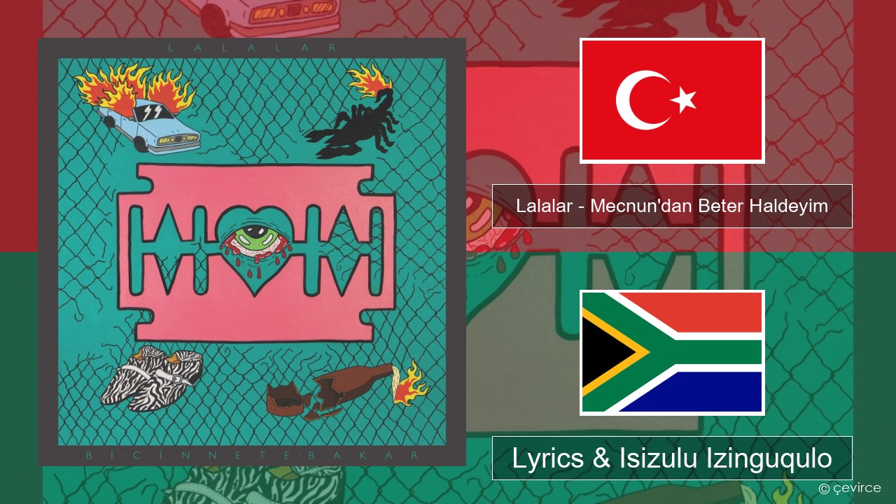 Lalalar – Mecnun’dan Beter Haldeyim Isi-turkey Lyrics & Isizulu Izinguqulo